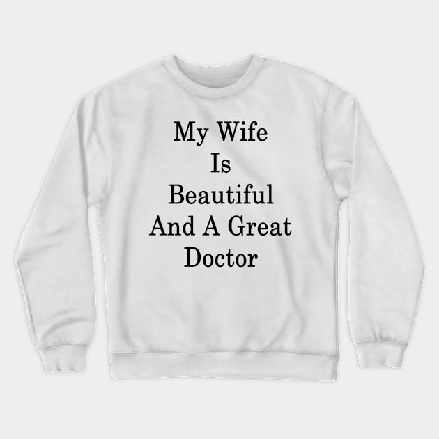 My Wife Is Beautiful And A Great Doctor Crewneck Sweatshirt by supernova23